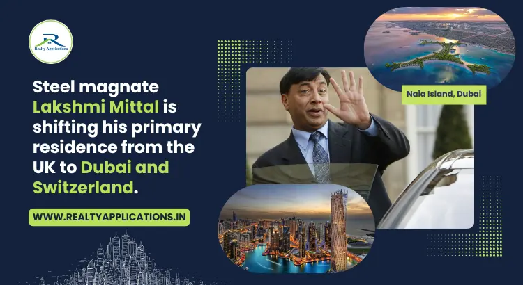 Why Lakshmi Mittal Is Trading London for Dubai Naia Island & Switzerland?