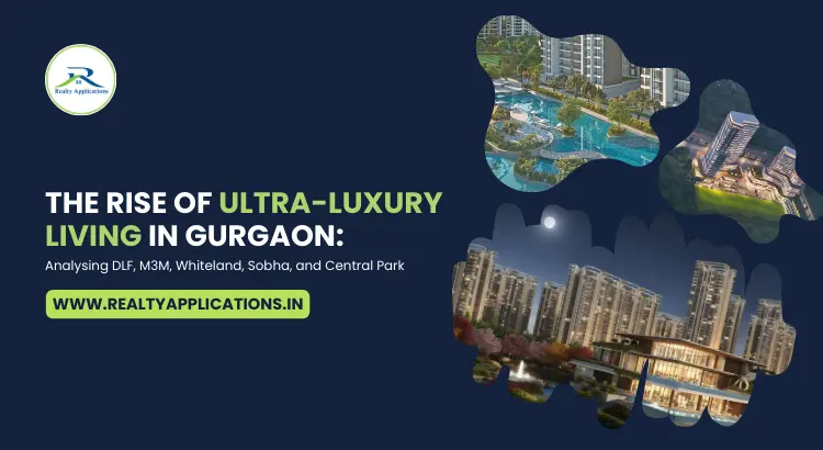 The Rise of Ultra-Luxury Living in Gurgaon: Analysing DLF, M3M, Whiteland, Sobha, and Central Park