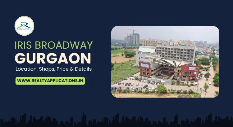 Iris Broadway Gurgaon: Location, Shops, Price & Investment Guide
