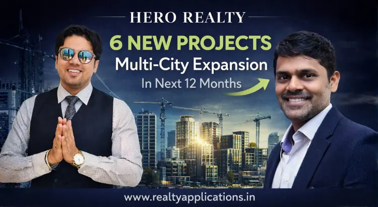 Hero Realty Charts Ambitious Growth Plan: 6 New Projects & Multi-City Expansion in Next 12 Months